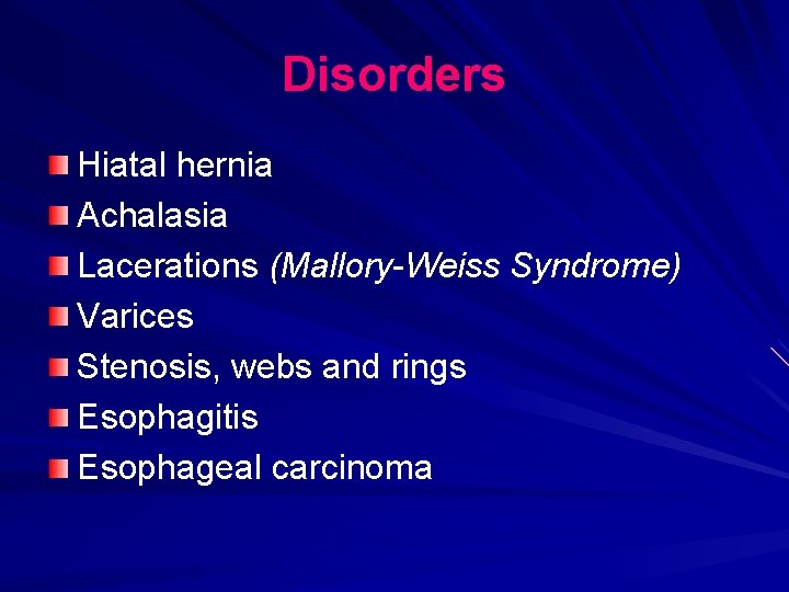 Disorders Hiatal hernia Achalasia Lacerations (Mallory-Weiss Syndrome) Varices Stenosis, webs and rings Esophagitis Esophageal