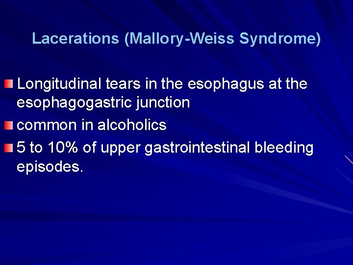 Lacerations (Mallory-Weiss Syndrome) Longitudinal tears in the esophagus at the esophagogastric junction common in