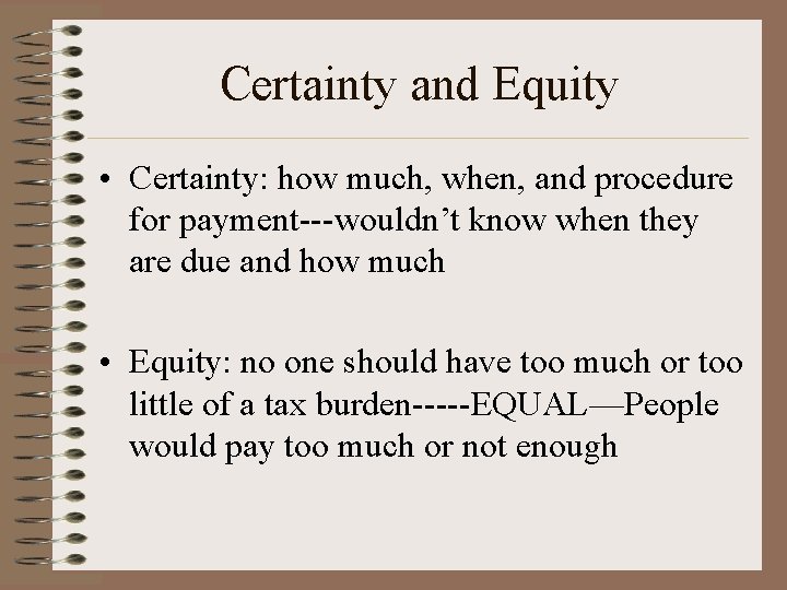Certainty and Equity • Certainty: how much, when, and procedure for payment---wouldn’t know when