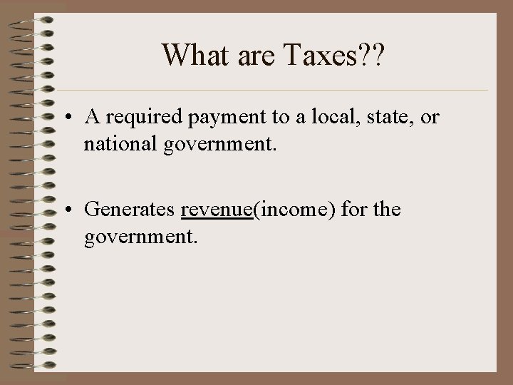 What are Taxes? ? • A required payment to a local, state, or national