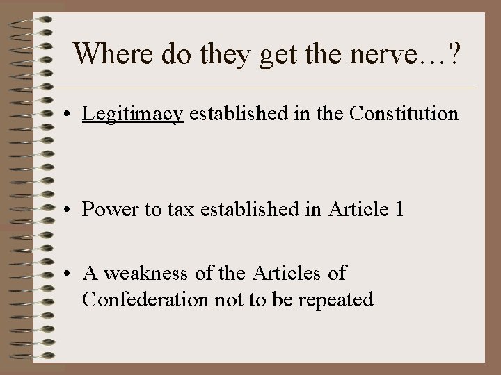 Where do they get the nerve…? • Legitimacy established in the Constitution • Power