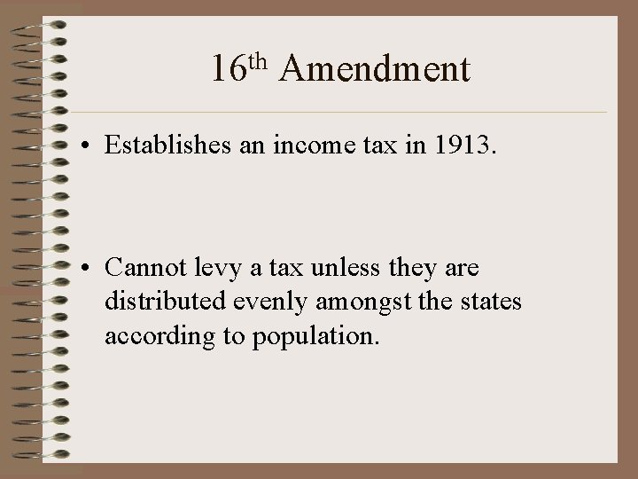 16 th Amendment • Establishes an income tax in 1913. • Cannot levy a