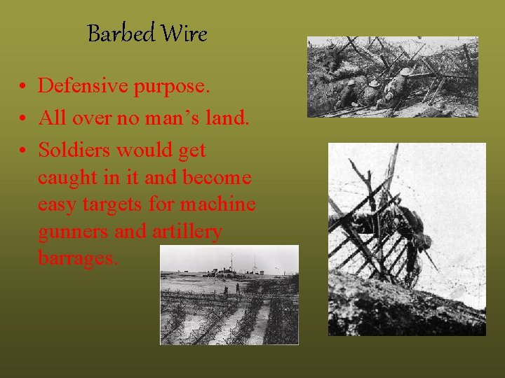 Barbed Wire • Defensive purpose. • All over no man’s land. • Soldiers would