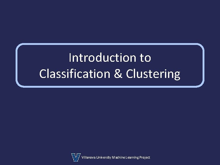 classification & clustering in machine learning | full... Introduction to Classification Clustering Villanova University Machine ...
