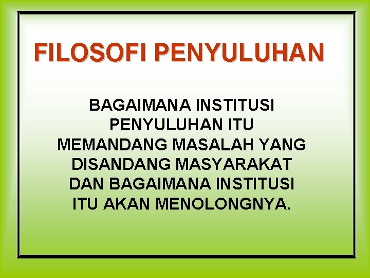 FILOSOFI PENYULUHAN BAGAIMANA INSTITUSI PENYULUHAN ITU MEMANDANG MASALAH YANG DISANDANG MASYARAKAT DAN BAGAIMANA INSTITUSI