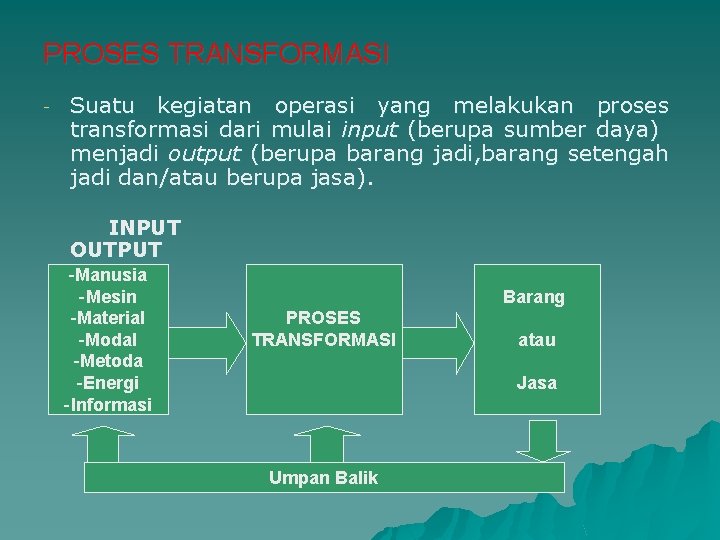 PROSES TRANSFORMASI - Suatu kegiatan operasi yang melakukan proses transformasi dari mulai input (berupa PROSES TRANSFORMASI - Suatu kegiatan operasi yang melakukan proses transformasi dari mulai input (berupa