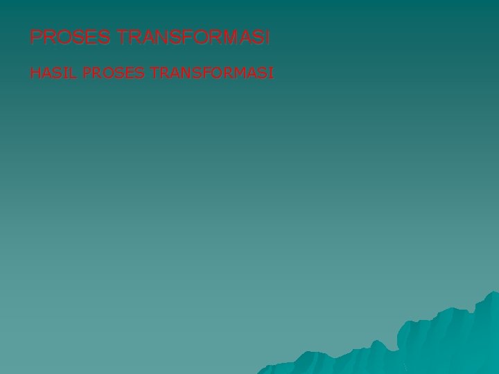PROSES TRANSFORMASI HASIL PROSES TRANSFORMASI PROSES TRANSFORMASI HASIL PROSES TRANSFORMASI