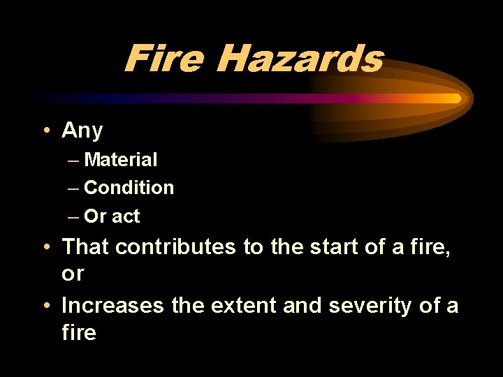 Fire Hazards • Any – Material – Condition – Or act • That contributes