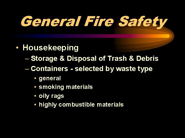 General Fire Safety • Housekeeping – Storage & Disposal of Trash & Debris –