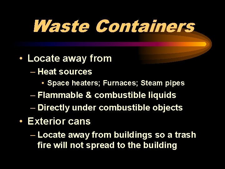 Waste Containers • Locate away from – Heat sources • Space heaters; Furnaces; Steam