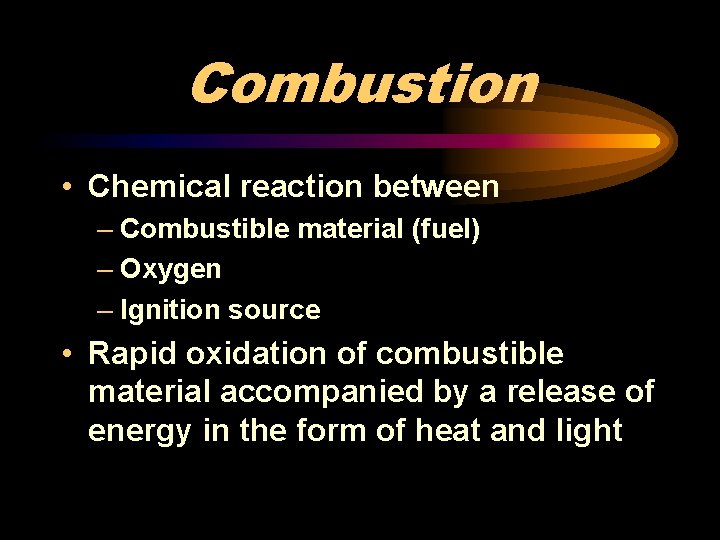 Combustion • Chemical reaction between – Combustible material (fuel) – Oxygen – Ignition source