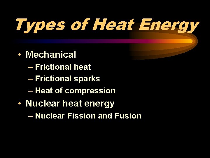 Types of Heat Energy • Mechanical – Frictional heat – Frictional sparks – Heat