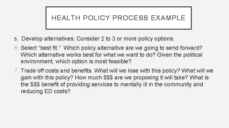 HEALTH POLICY PROCESS EXAMPLE 5. Develop alternatives. Consider 2 to 3 or more policy