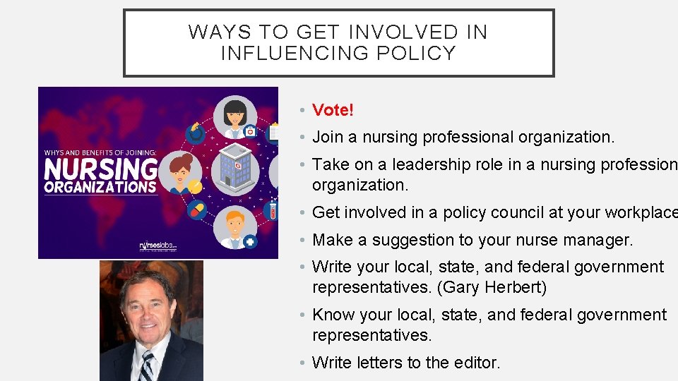 WAYS TO GET INVOLVED IN INFLUENCING POLICY • Vote! • Join a nursing professional