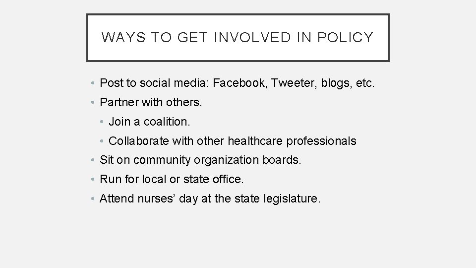 WAYS TO GET INVOLVED IN POLICY • Post to social media: Facebook, Tweeter, blogs,
