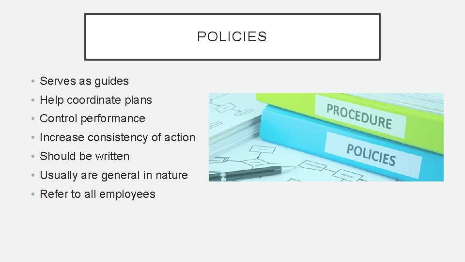 POLICIES • Serves as guides • Help coordinate plans • Control performance • Increase