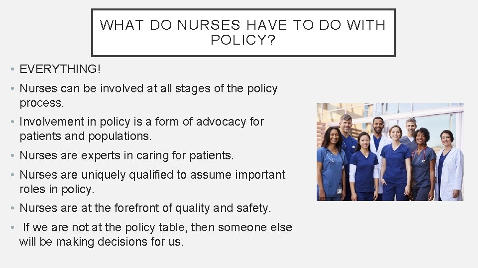 WHAT DO NURSES HAVE TO DO WITH POLICY? • EVERYTHING! • Nurses can be