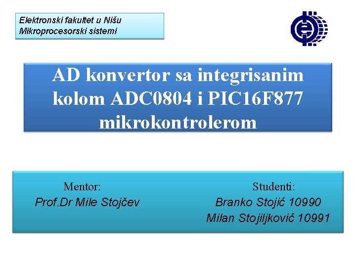 Elektronski fakultet u Nišu Mikroprocesorski sistemi AD konvertor sa integrisanim kolom ADC 0804 i