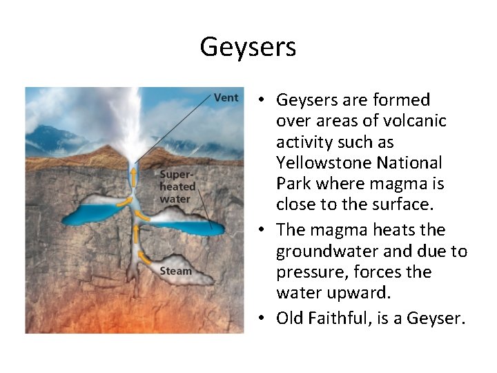 Geysers • Geysers are formed over areas of volcanic activity such as Yellowstone National