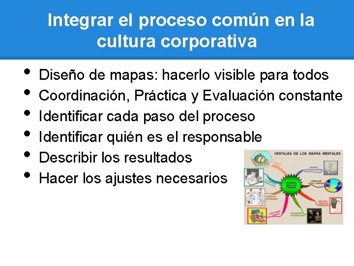 Integrar el proceso común en la cultura corporativa • • • Diseño de mapas: