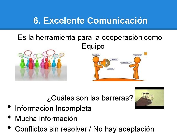 6. Excelente Comunicación Es la herramienta para la cooperación como Equipo • • •