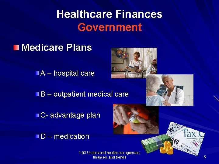 Healthcare Finances Government Medicare Plans A – hospital care B – outpatient medical care