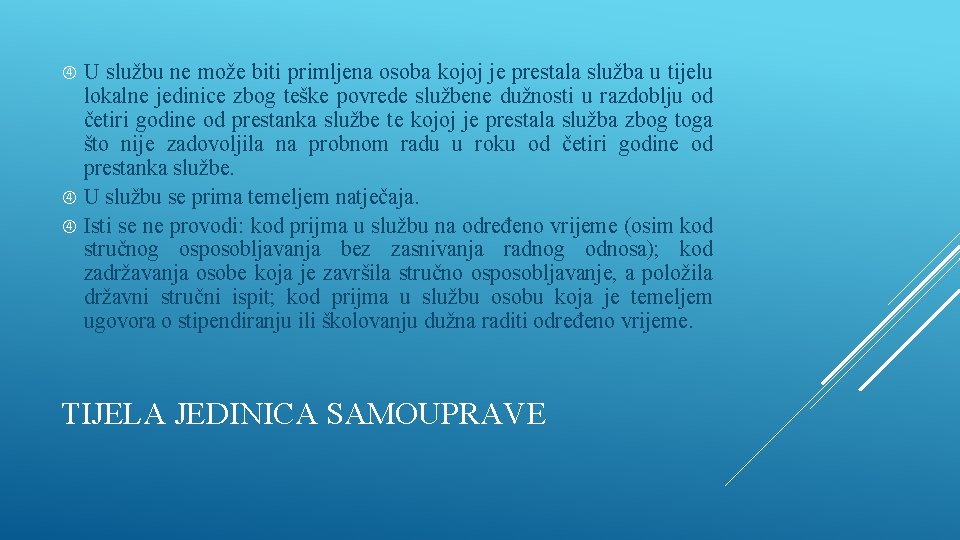 U službu ne može biti primljena osoba kojoj je prestala služba u tijelu lokalne