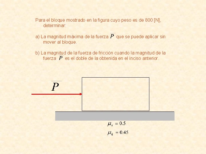 Para el bloque mostrado en la figura cuyo peso es de 800 [N], determinar: