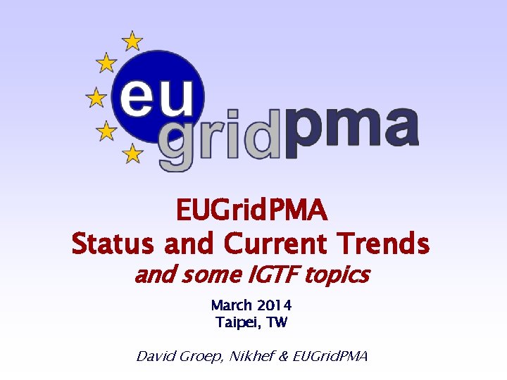 EUGrid. PMA Status and Current Trends and some IGTF topics March 2014 Taipei, TW