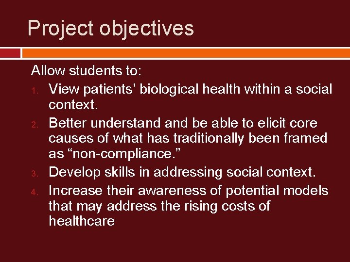 Project objectives Allow students to: 1. View patients’ biological health within a social context.