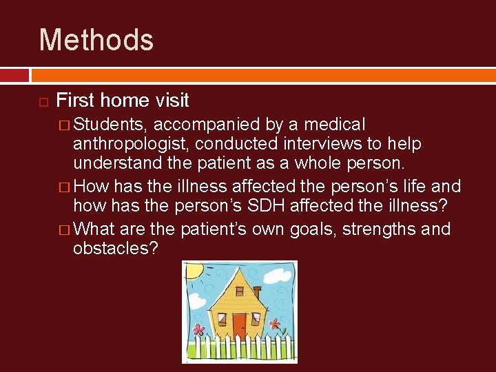 Methods First home visit � Students, accompanied by a medical anthropologist, conducted interviews to