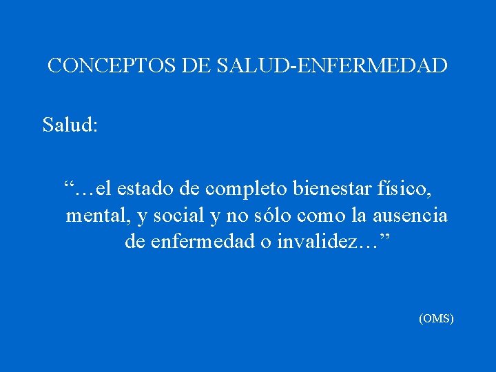 CONCEPTOS DE SALUD-ENFERMEDAD Salud: “…el estado de completo bienestar físico, mental, y social y