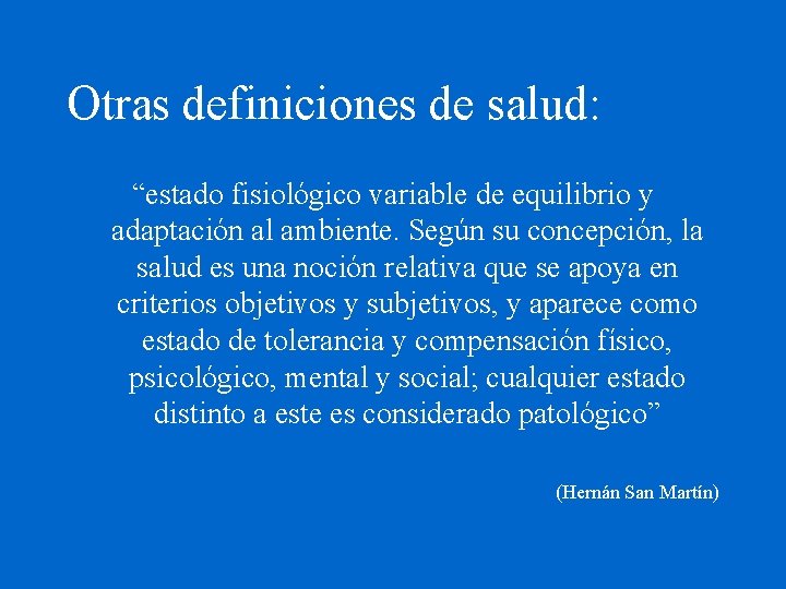 Otras definiciones de salud: “estado fisiológico variable de equilibrio y adaptación al ambiente. Según
