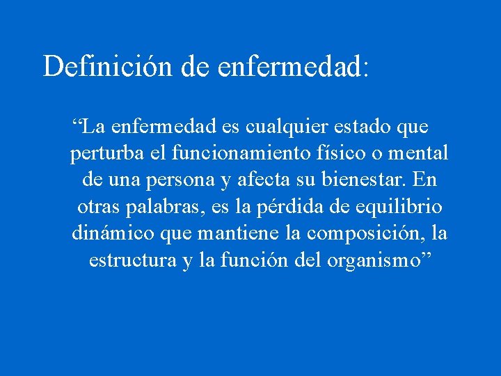 Definición de enfermedad: “La enfermedad es cualquier estado que perturba el funcionamiento físico o