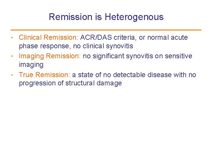 Remission is Heterogenous • Clinical Remission: ACR/DAS criteria, or normal acute phase response, no