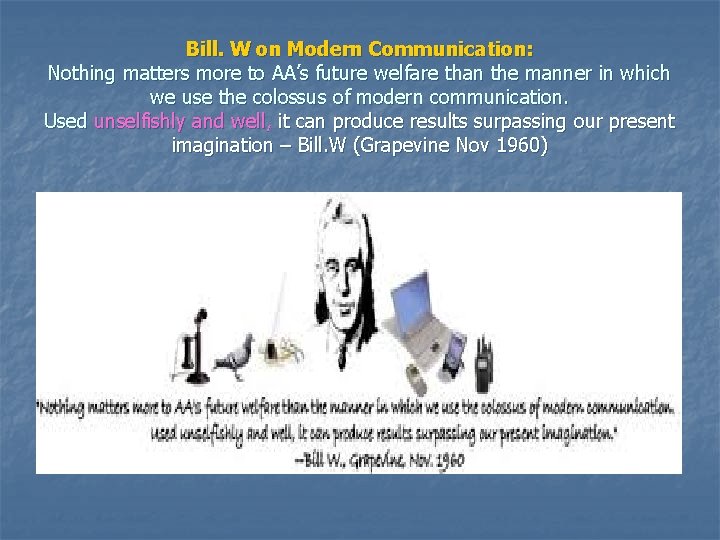 Bill. W on Modern Communication: Nothing matters more to AA’s future welfare than the
