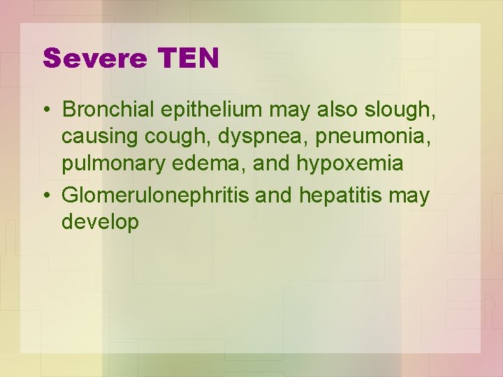 Severe TEN • Bronchial epithelium may also slough, causing cough, dyspnea, pneumonia, pulmonary edema,