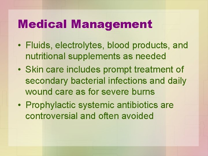 Medical Management • Fluids, electrolytes, blood products, and nutritional supplements as needed • Skin