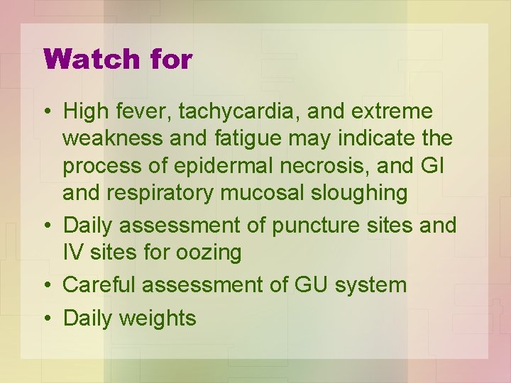 Watch for • High fever, tachycardia, and extreme weakness and fatigue may indicate the