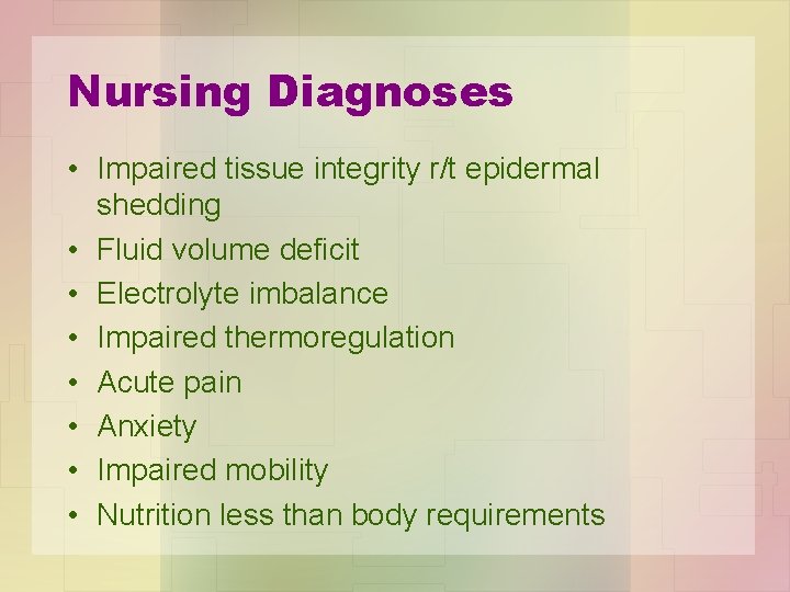 Nursing Diagnoses • Impaired tissue integrity r/t epidermal shedding • Fluid volume deficit •