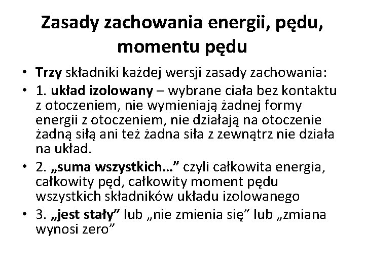 Zasady zachowania energii, pędu, momentu pędu • Trzy składniki każdej wersji zasady zachowania: •