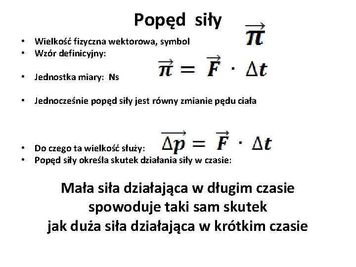 Popęd siły • Wielkość fizyczna wektorowa, symbol • Wzór definicyjny: • Jednostka miary: Ns