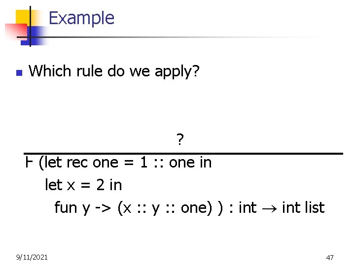 Example n Which rule do we apply? ? Ⱶ (let rec one = 1
