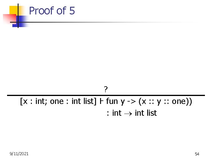 Proof of 5 ? [x : int; one : int list] Ⱶ fun y