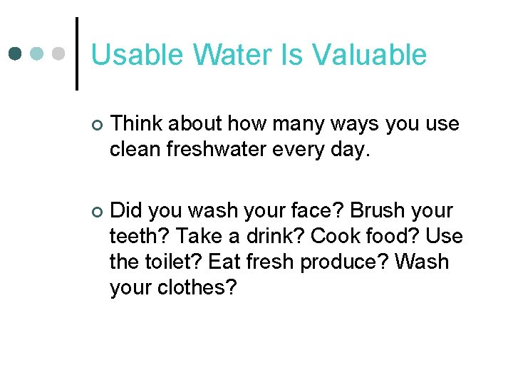Usable Water Is Valuable ¢ Think about how many ways you use clean freshwater Usable Water Is Valuable ¢ Think about how many ways you use clean freshwater
