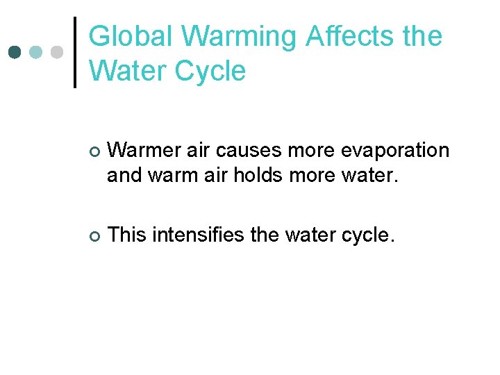 Global Warming Affects the Water Cycle ¢ Warmer air causes more evaporation and warm