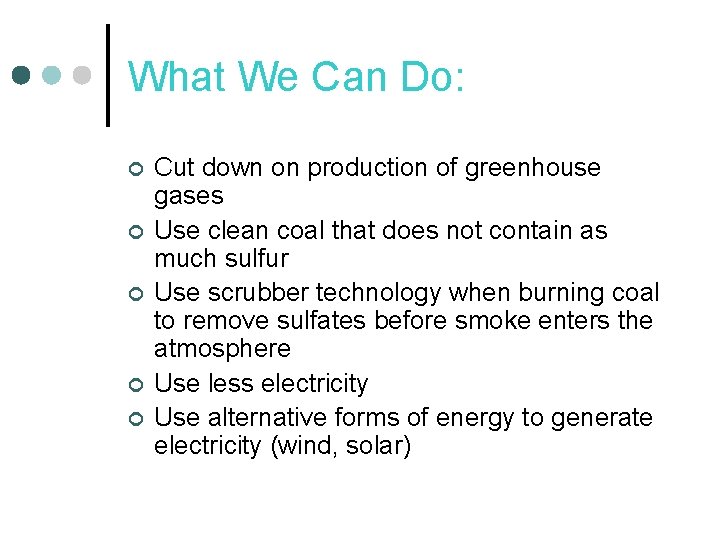 What We Can Do: ¢ ¢ ¢ Cut down on production of greenhouse gases What We Can Do: ¢ ¢ ¢ Cut down on production of greenhouse gases