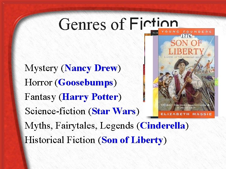 Genres of Fiction Mystery (Nancy Drew) Horror (Goosebumps) Fantasy (Harry Potter) Science-fiction (Star Wars)