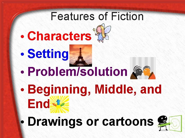 Features of Fiction • Characters • Setting • Problem/solution • Beginning, Middle, and End