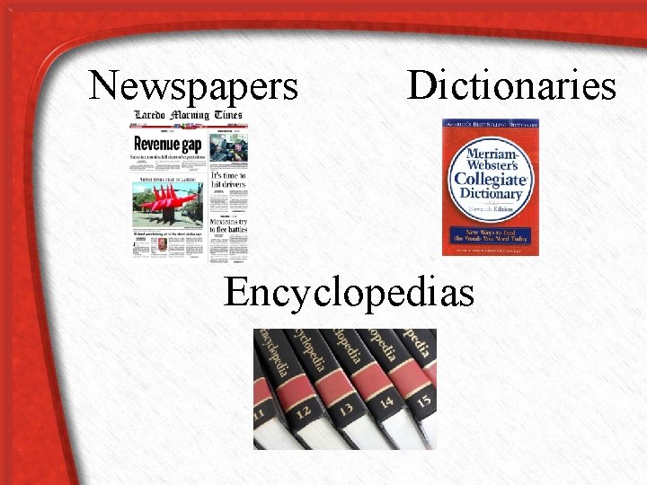 Newspapers Dictionaries Encyclopedias 